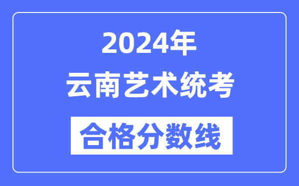 2024年云南藝術(shù)統(tǒng)考合格分數(shù)線（含2022-2023歷年）