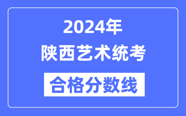 2024年陜西藝術(shù)統(tǒng)考合格分?jǐn)?shù)線（含2022-2023歷年）