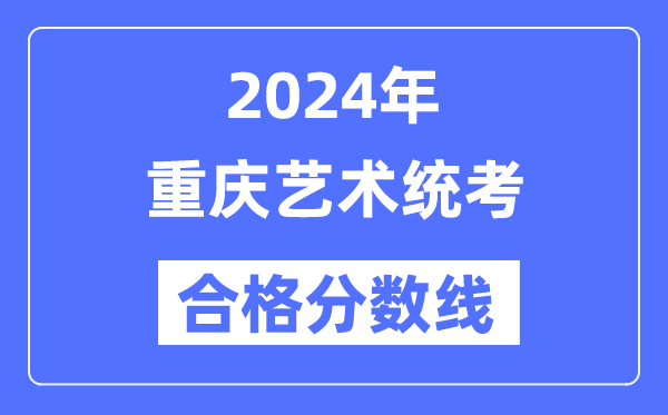 2024年重慶藝術(shù)統(tǒng)考合格分?jǐn)?shù)線（含2022-2023歷年）