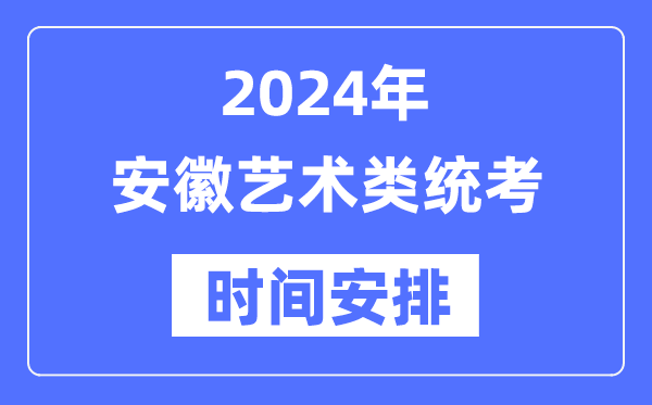 2024年安徽藝考時(shí)間具體安排,安徽藝術(shù)類(lèi)統(tǒng)考是幾月幾日