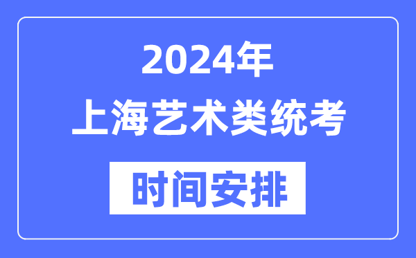 2024年上海藝考時(shí)間具體安排,上海藝術(shù)類統(tǒng)考是幾月幾日