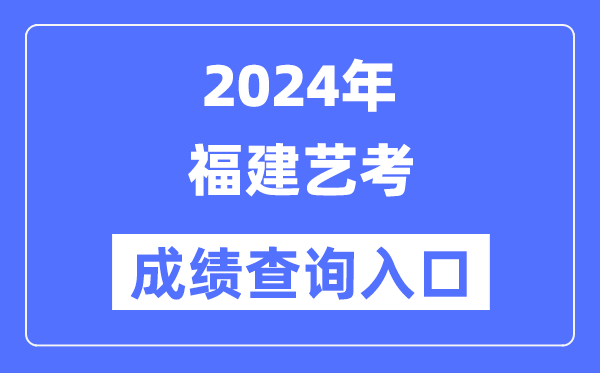 2024年福建藝考成績(jī)查詢(xún)?nèi)肟诠倬W(wǎng)（https://www.eeafj.cn/）