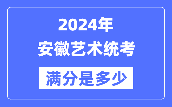 2024年安徽藝術(shù)統(tǒng)考滿分是多少,安徽藝考科目及分值