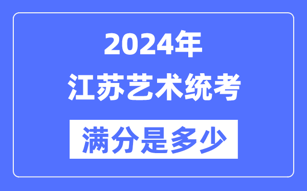 2024年江蘇藝術(shù)統(tǒng)考滿分是多少,江蘇藝考科目及分值