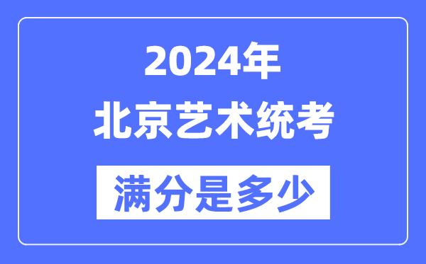 2024年北京藝術統(tǒng)考滿分是多少,北京藝考科目及分值