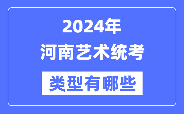 2024年河南藝術(shù)統(tǒng)考類型有哪些,河南藝考分哪幾類？