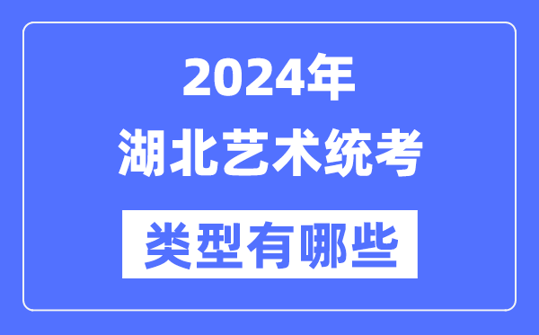2024年湖北藝術(shù)統(tǒng)考類型有哪些,湖北藝考分哪幾類？