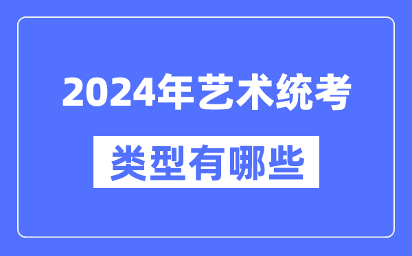 2024年藝術(shù)統(tǒng)考類型有哪些,藝考分哪幾類？