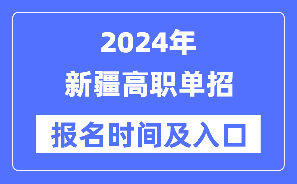 2024年新疆高職單招報(bào)名時(shí)間（附報(bào)名入口）