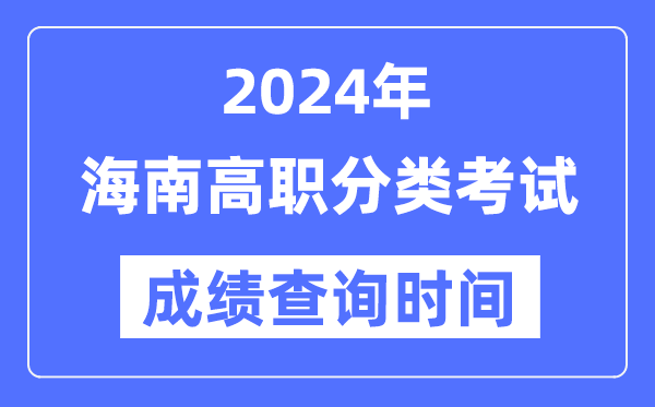 2024年海南高職分類考試成績什么時候出,海南高職分類考試分數(shù)查詢時間