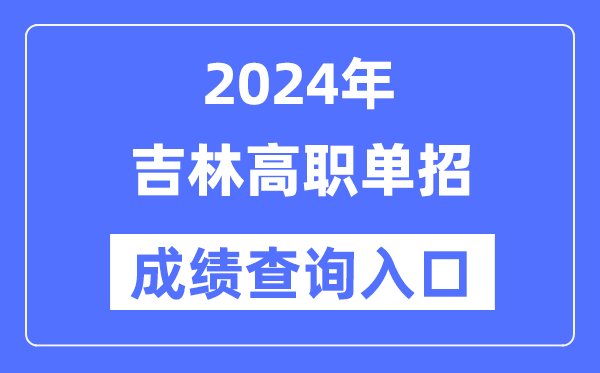 2024年吉林單招成績查詢?nèi)肟诰W(wǎng)址（http://www.jleea.edu.cn/）
