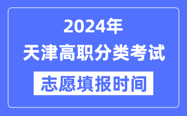 2024年天津高職分類(lèi)招生考試志愿填報(bào)時(shí)間安排