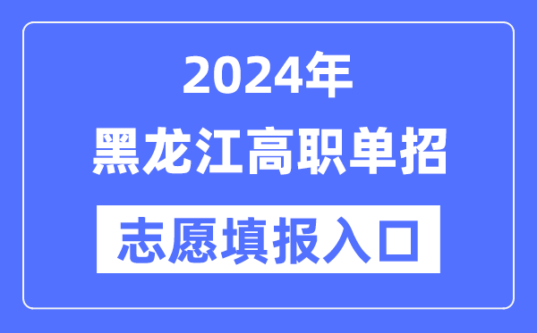2024年黑龍江高職單招志愿填報(bào)入口（https://www.lzk.hl.cn/）