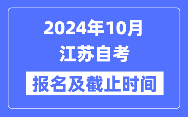 2024年10月江蘇自考報名時間及截止時間