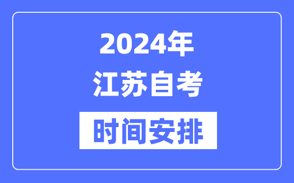 2024年江蘇自考時(shí)間安排,江蘇自考具體時(shí)間安排表