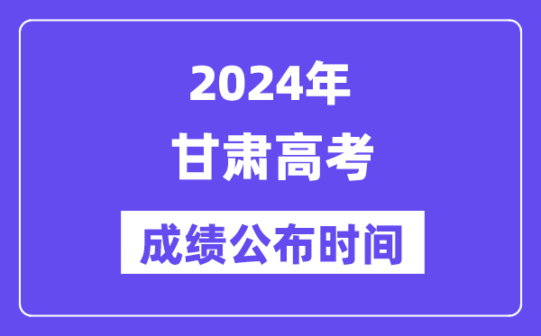 2024年甘肅高考成績(jī)公布時(shí)間（附查詢方式）
