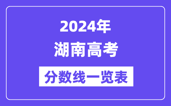 2024年湖南高考分?jǐn)?shù)線一覽表（含一本,二本,專(zhuān)科分?jǐn)?shù)線）