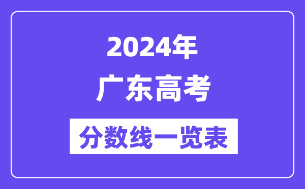 2024年廣東高考分?jǐn)?shù)線一覽表（含一本,二本,專科分?jǐn)?shù)線）