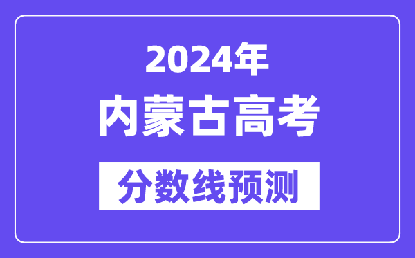 2024內(nèi)蒙古高考分?jǐn)?shù)線預(yù)測(cè),各批次分?jǐn)?shù)線預(yù)計(jì)是多少？