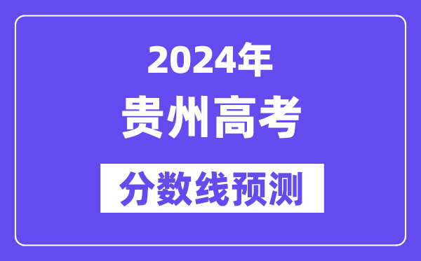 2024貴州高考分數(shù)線預(yù)測,各批次分數(shù)線預(yù)計是多少？