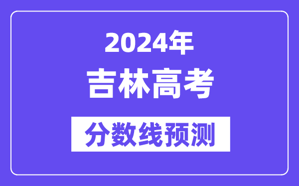2024吉林高考分?jǐn)?shù)線預(yù)測(cè),各批次分?jǐn)?shù)線預(yù)計(jì)是多少？