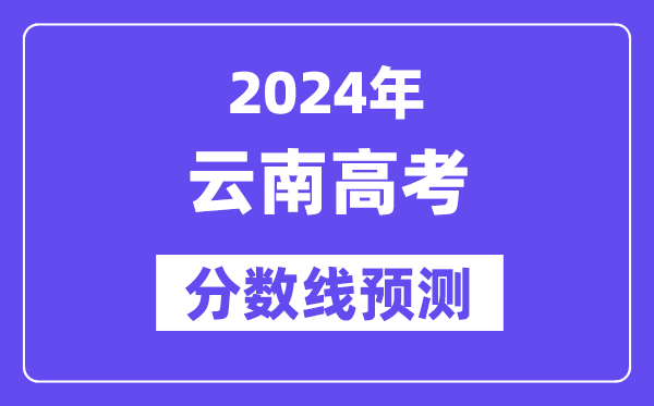 2024云南高考分?jǐn)?shù)線預(yù)測(cè),各批次分?jǐn)?shù)線預(yù)計(jì)是多少？