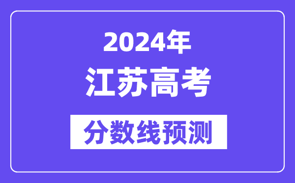 2024江蘇高考分數(shù)線預測,各批次分數(shù)線預計是多少？