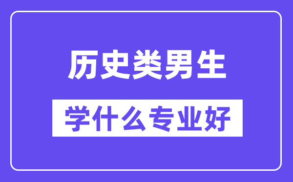 歷史類男生學什么專業(yè)好,適合報考什么專業(yè)