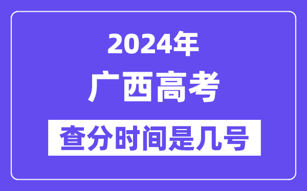 2024廣西高考查分時間是幾號,什么時候公布成績？