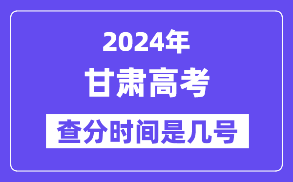 2024甘肅高考查分時間是幾號,什么時候公布成績？