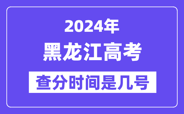 2024黑龍江高考查分時(shí)間是幾號(hào),什么時(shí)候公布成績(jī)？