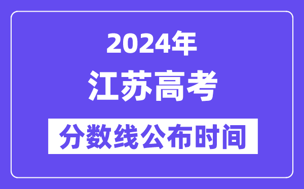 江蘇高考分?jǐn)?shù)線公布時(shí)間2024年具體是什么時(shí)候？