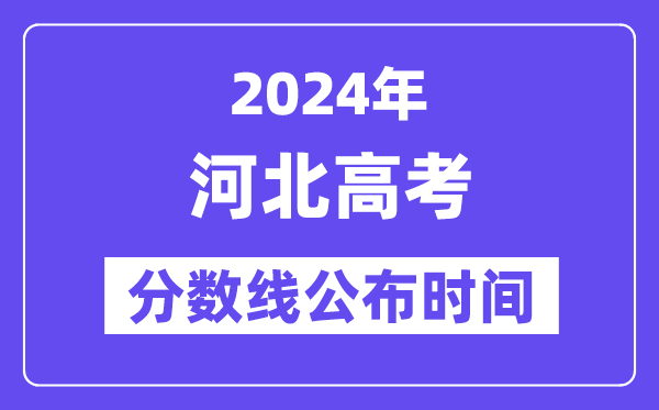 河北高考分數線公布時間2024年具體是什么時候？