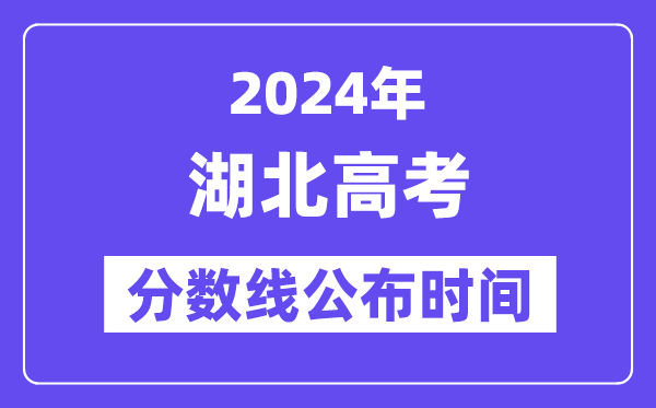 湖北高考分?jǐn)?shù)線公布時間2024年具體是什么時候？