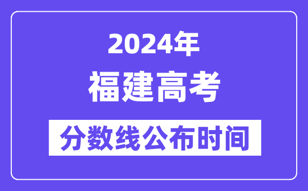 福建高考分?jǐn)?shù)線公布時(shí)間2024年具體是什么時(shí)候？