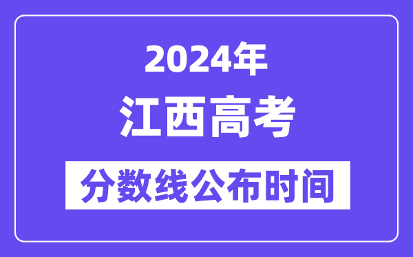 江西高考分?jǐn)?shù)線公布時間2024年具體是什么時候？