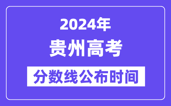 貴州高考分?jǐn)?shù)線公布時(shí)間2024年具體是什么時(shí)候？