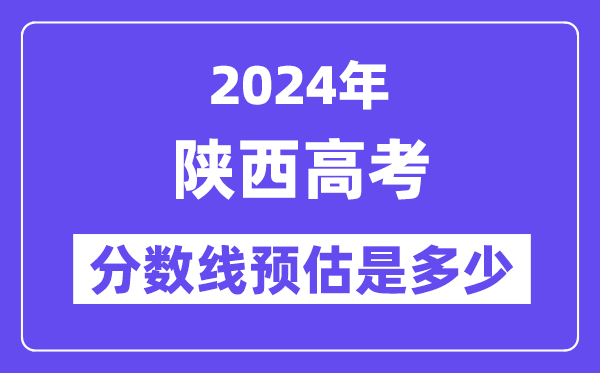 2024年陜西高考分?jǐn)?shù)線預(yù)估是多少（一本二本線預(yù)估）
