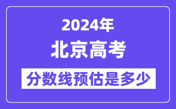 2024年北京高考分?jǐn)?shù)線預(yù)估是多少（特控線本科線預(yù)估）