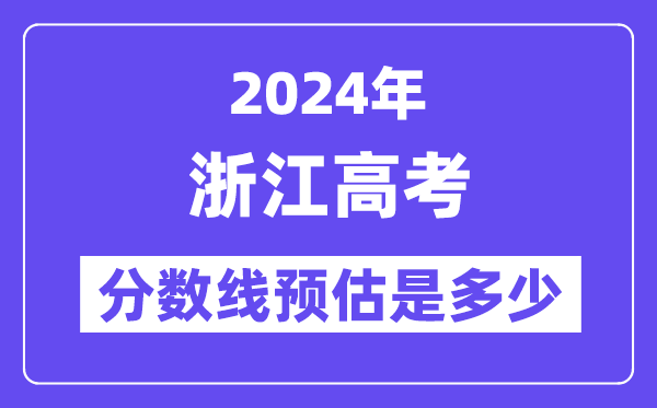 2024年浙江高考分數(shù)線預估是多少（特控線一段線預估）