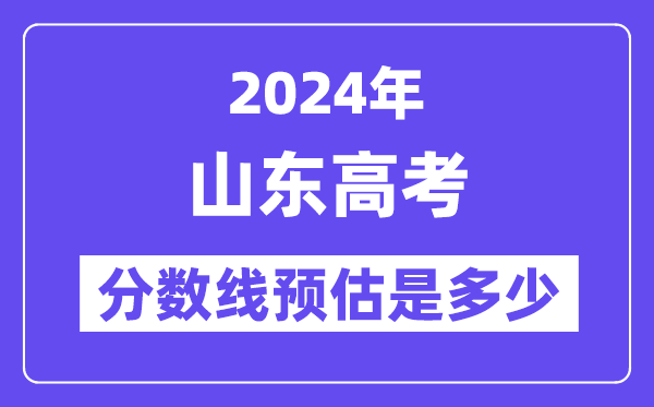 2024年山東高考分?jǐn)?shù)線預(yù)估是多少（特控線一段線預(yù)估）