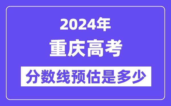 2024年重慶高考分?jǐn)?shù)線預(yù)估是多少（特控線本科線預(yù)估）