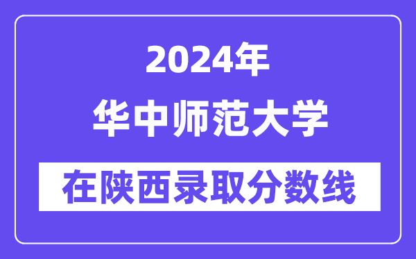 華中師范大學(xué)2024年在陜西錄取分數(shù)線一覽表（2025年參考）