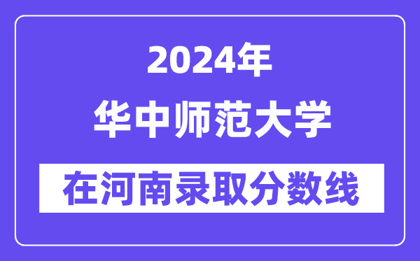 華中師范大學2024年在河南錄取分數(shù)線一覽表（2025年參考）