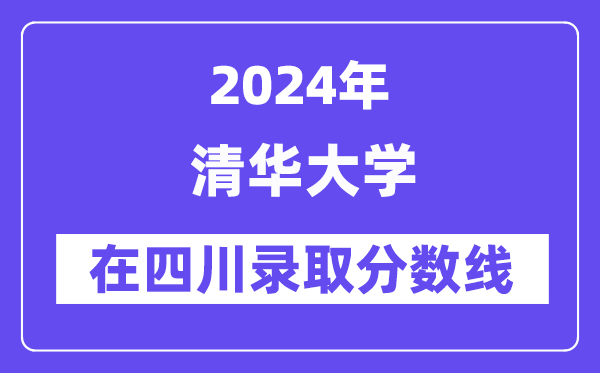 清華大學(xué)2024年在四川錄取分?jǐn)?shù)線一覽表（2025年參考）