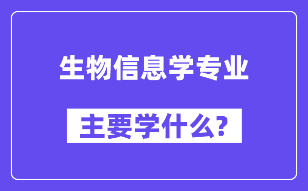 生物信息學(xué)專業(yè)主要學(xué)什么？附生物信息學(xué)專業(yè)課程目錄