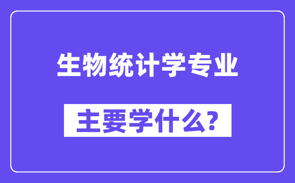 生物統(tǒng)計(jì)學(xué)專業(yè)主要學(xué)什么？附生物統(tǒng)計(jì)學(xué)專業(yè)課程目錄