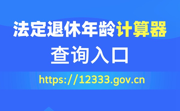 法定退休年齡計(jì)算器查詢?nèi)肟冢╤ttps://12333.gov.cn）
