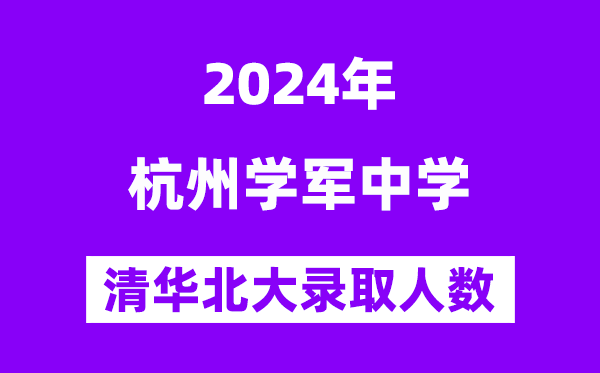 2024年杭州學(xué)軍中學(xué)考入清華北大人數(shù)是多少？附歷年分?jǐn)?shù)線
