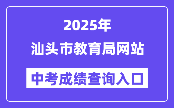 2025汕頭市教育局網(wǎng)站中考成績(jī)查詢(xún)?nèi)肟冢╤ttps://www.shantou.gov.cn/edu/）